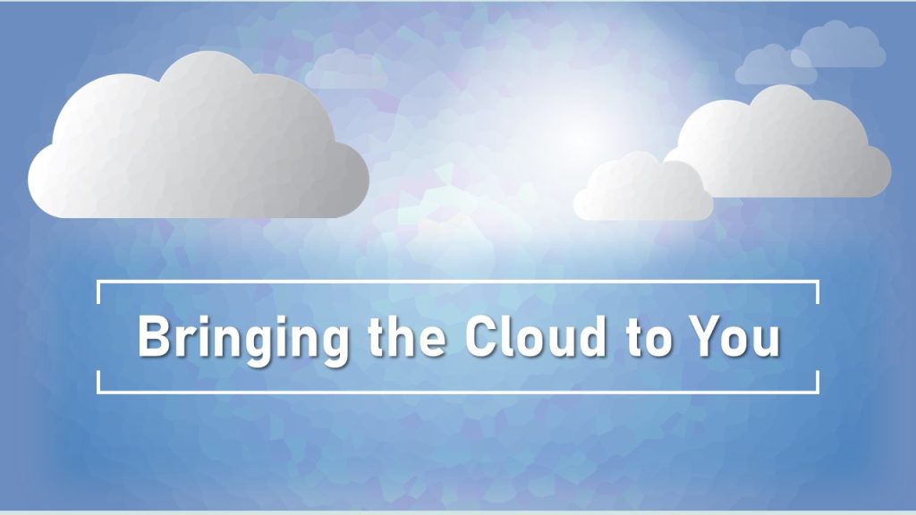 Bringing the Cloud to You